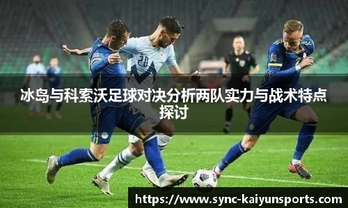 冰岛与科索沃足球对决分析两队实力与战术特点探讨
